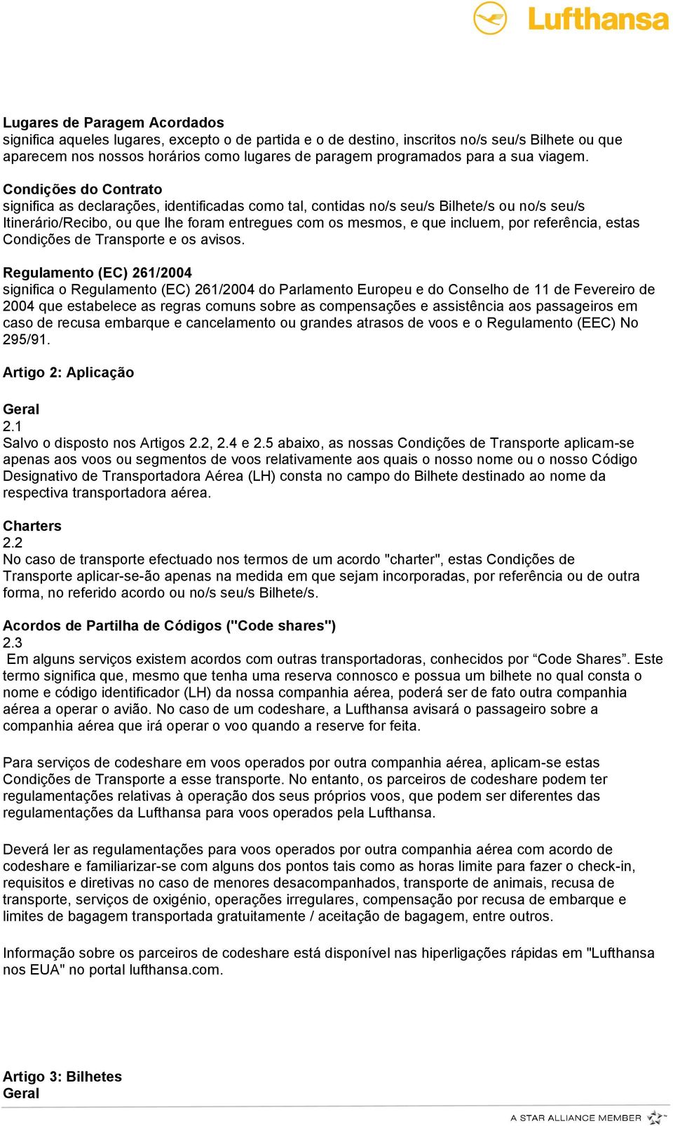 Condições do Contrato significa as declarações, identificadas como tal, contidas no/s seu/s Bilhete/s ou no/s seu/s Itinerário/Recibo, ou que lhe foram entregues com os mesmos, e que incluem, por