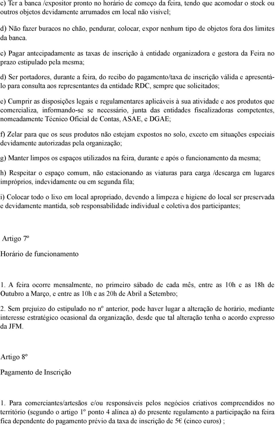 c) Pagar antecipadamente as taxas de inscrição à entidade organizadora e gestora da Feira no prazo estipulado pela mesma; d) Ser portadores, durante a feira, do recibo do pagamento/taxa de inscrição