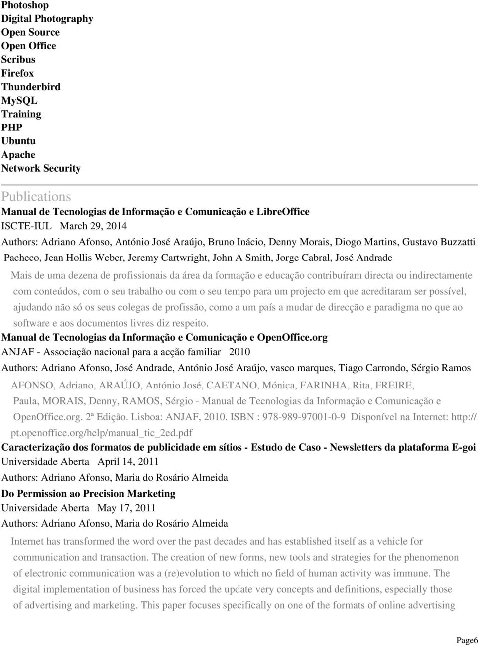 Smith, Jorge Cabral, José Andrade Mais de uma dezena de profissionais da área da formação e educação contribuíram directa ou indirectamente com conteúdos, com o seu trabalho ou com o seu tempo para