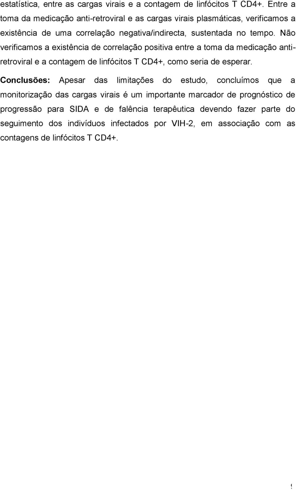 Não verificamos a existência de correlação positiva entre a toma da medicação antiretroviral e a contagem de linfócitos T CD4+, como seria de esperar.