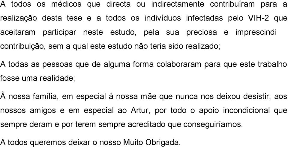 forma colaboraram para que este trabalho fosse uma realidade; À nossa família, em especial à nossa mãe que nunca nos deixou desistir, aos nossos amigos e em