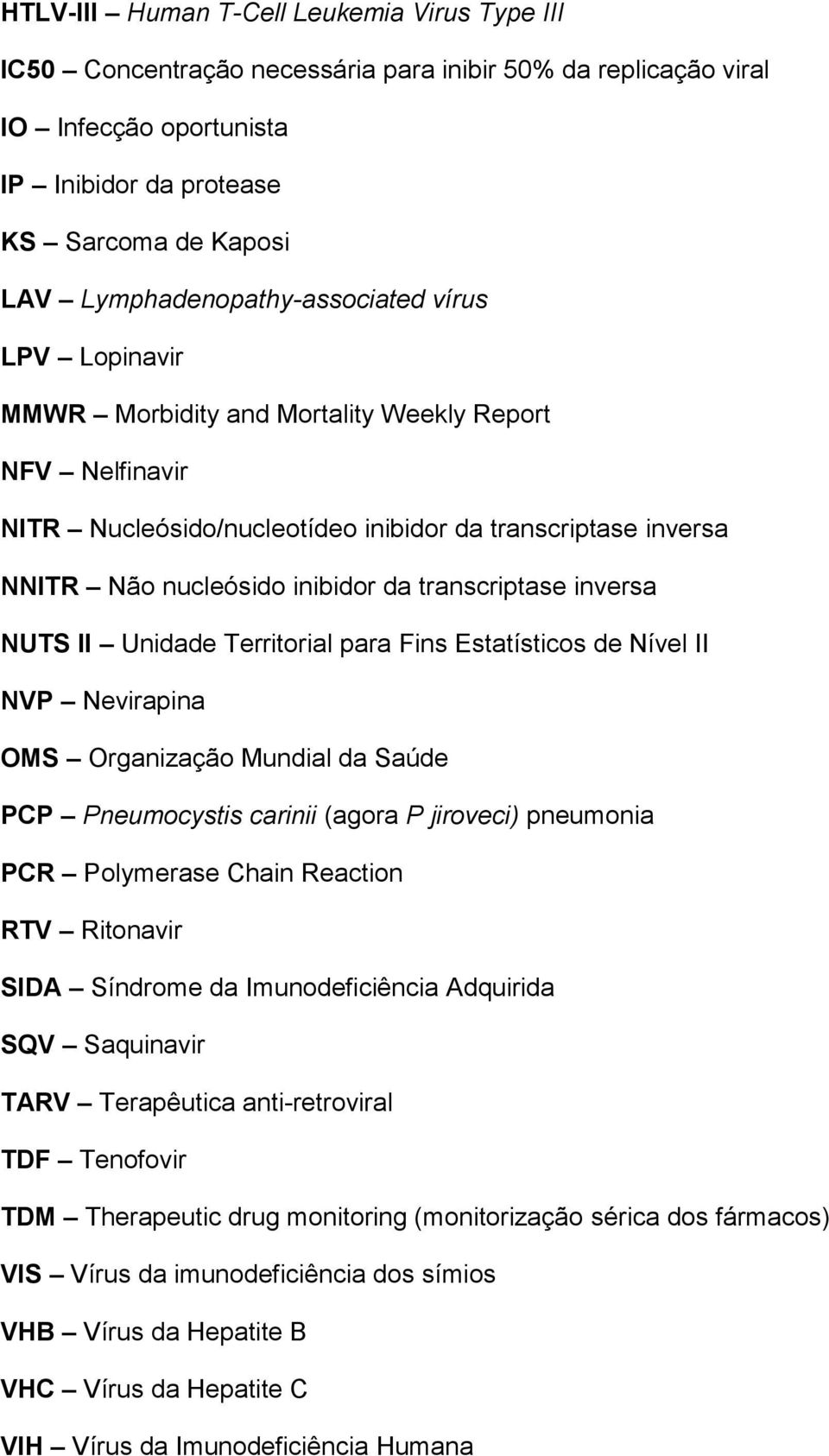 transcriptase inversa NUTS II Unidade Territorial para Fins Estatísticos de Nível II NVP Nevirapina OMS Organização Mundial da Saúde PCP Pneumocystis carinii (agora P jiroveci) pneumonia PCR