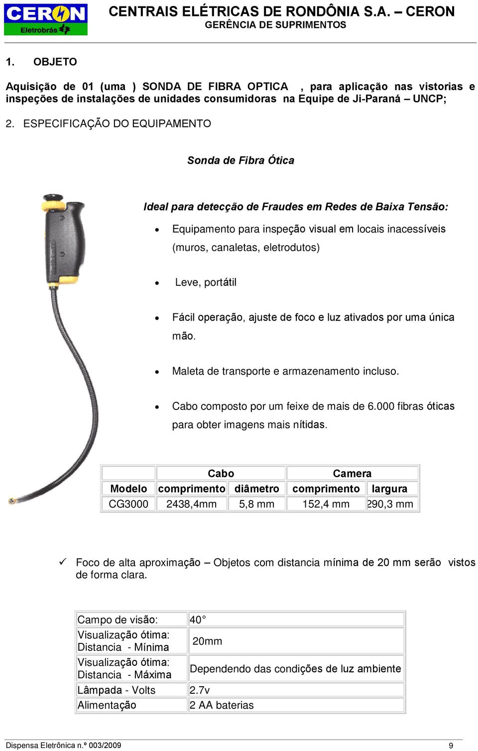 Leve, portátil Fácil operação, ajuste de foco e luz ativados por uma única mão. Maleta de transporte e armazenamento incluso. Cabo composto por um feixe de mais de 6.