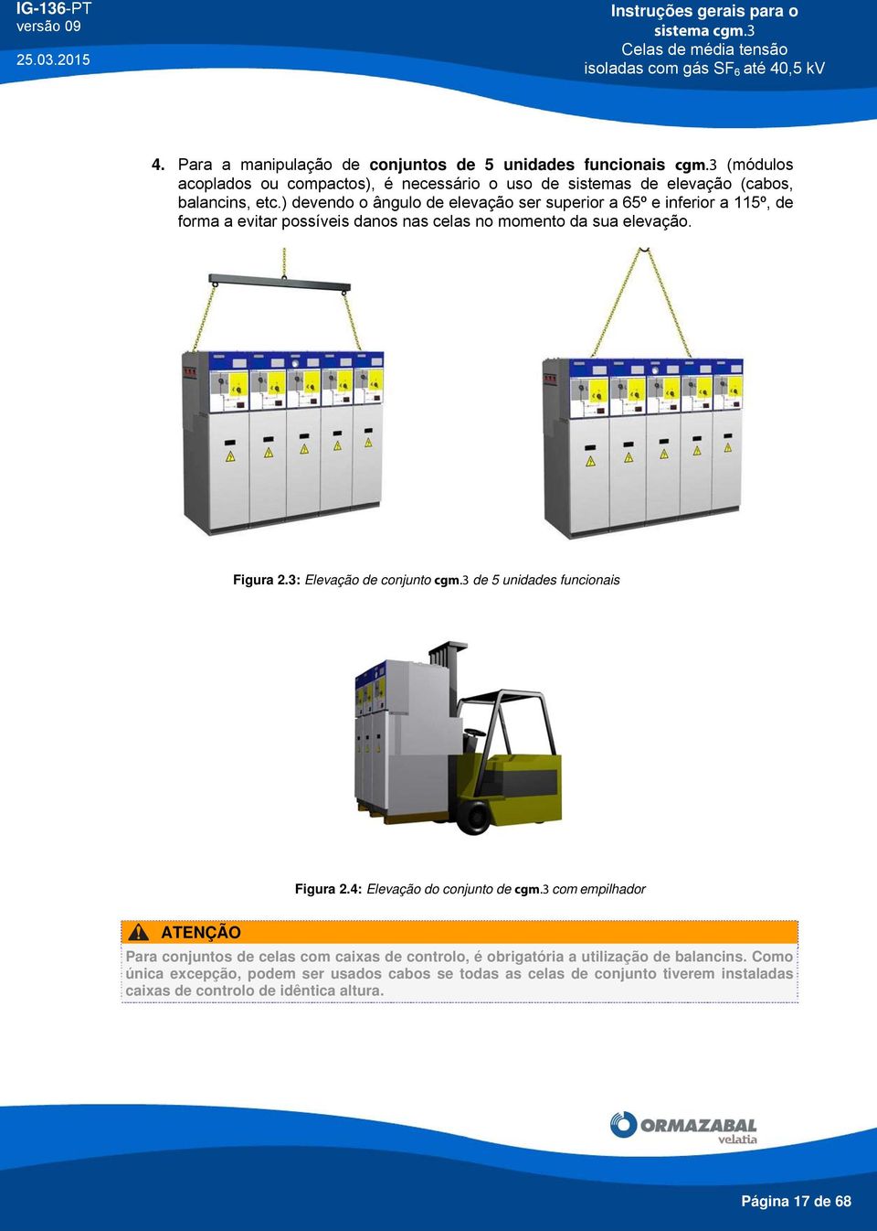 ) vendo o ângulo elevação ser superior a 65º e inferior a 115º, forma a evitar possíveis danos nas celas no momento da sua elevação. Figura 2.3: Elevação conjunto cgm.