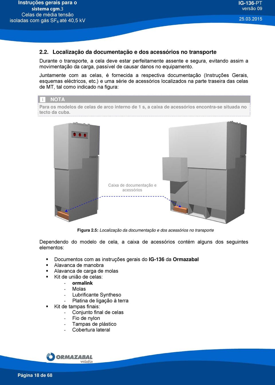 equipamento. Juntamente com as celas, é fornecida a respectiva documentação (Instruções Gerais, esquemas eléctricos, etc.