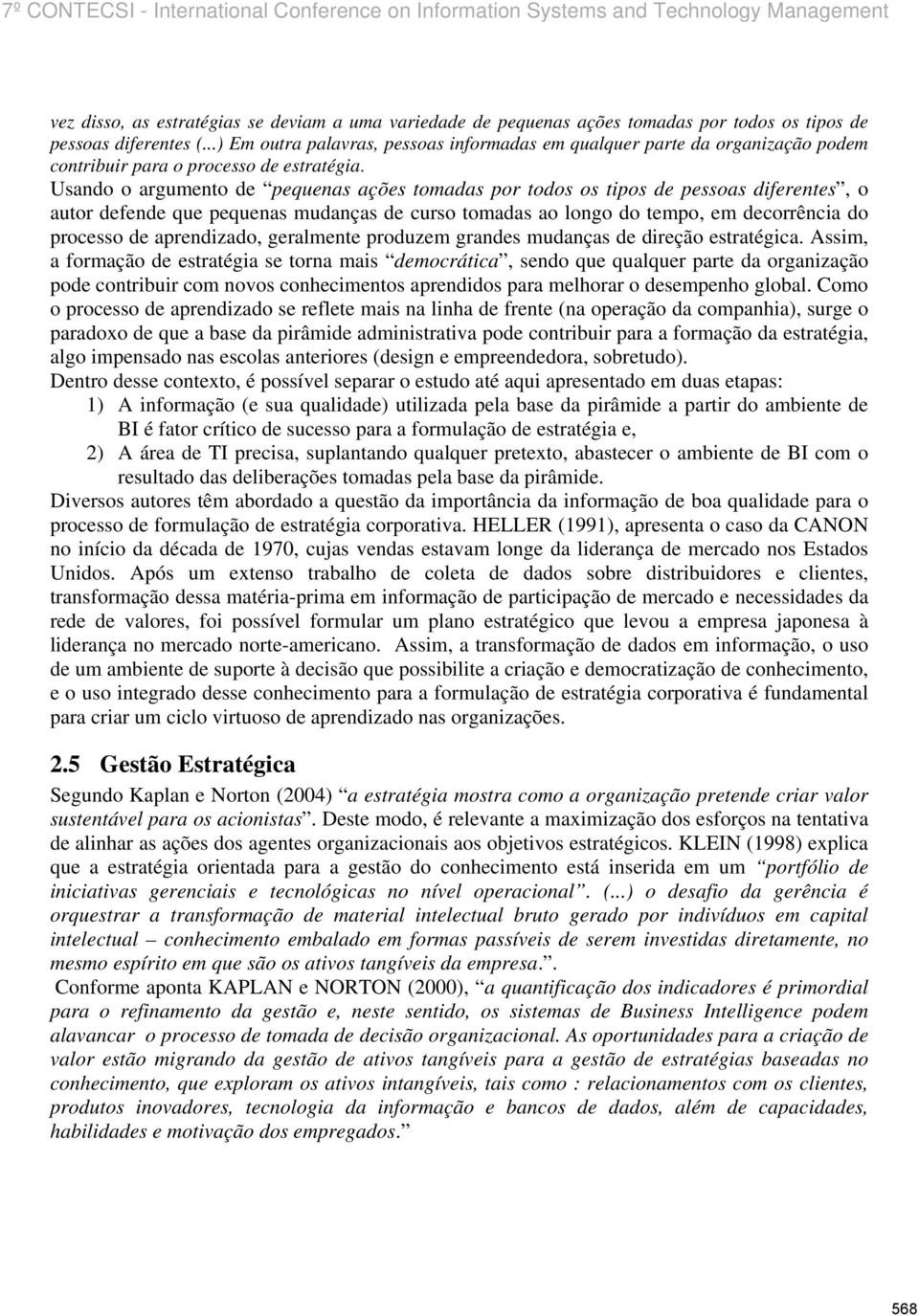 Usando o argumento de pequenas ações tomadas por todos os tipos de pessoas diferentes, o autor defende que pequenas mudanças de curso tomadas ao longo do tempo, em decorrência do processo de