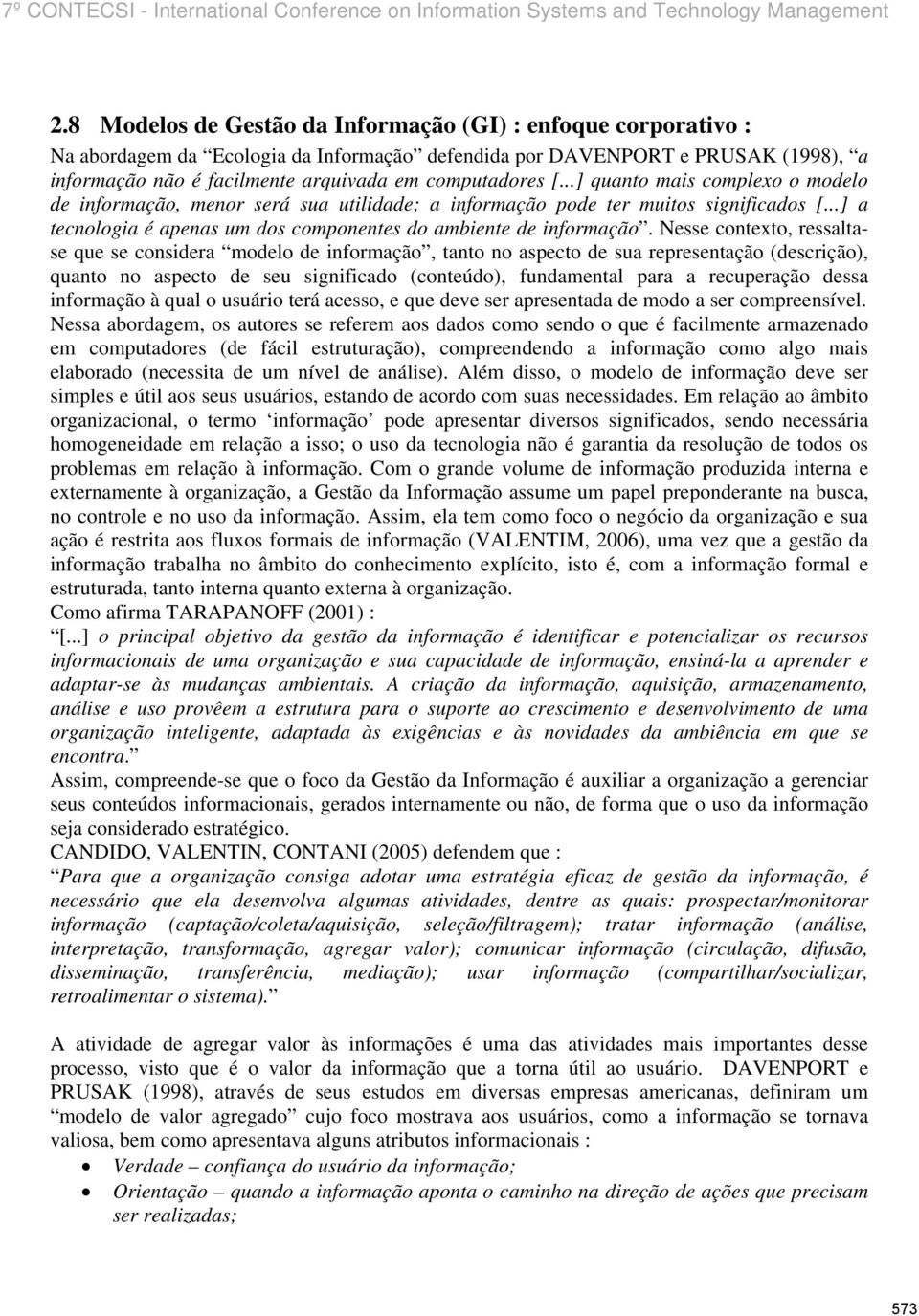 ..] a tecnologia é apenas um dos componentes do ambiente de informação.