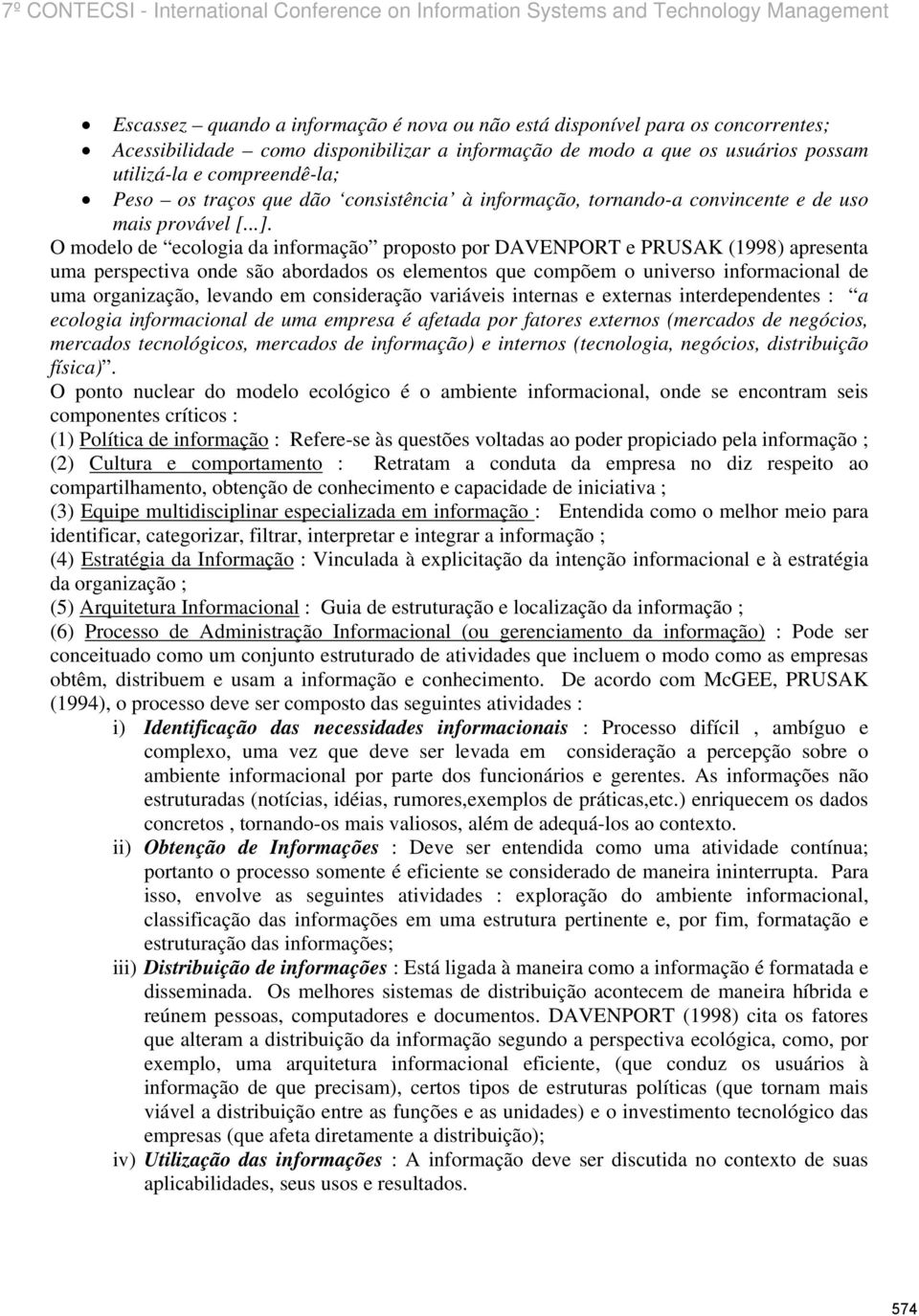 O modelo de ecologia da informação proposto por DAVENPORT e PRUSAK (1998) apresenta uma perspectiva onde são abordados os elementos que compõem o universo informacional de uma organização, levando em