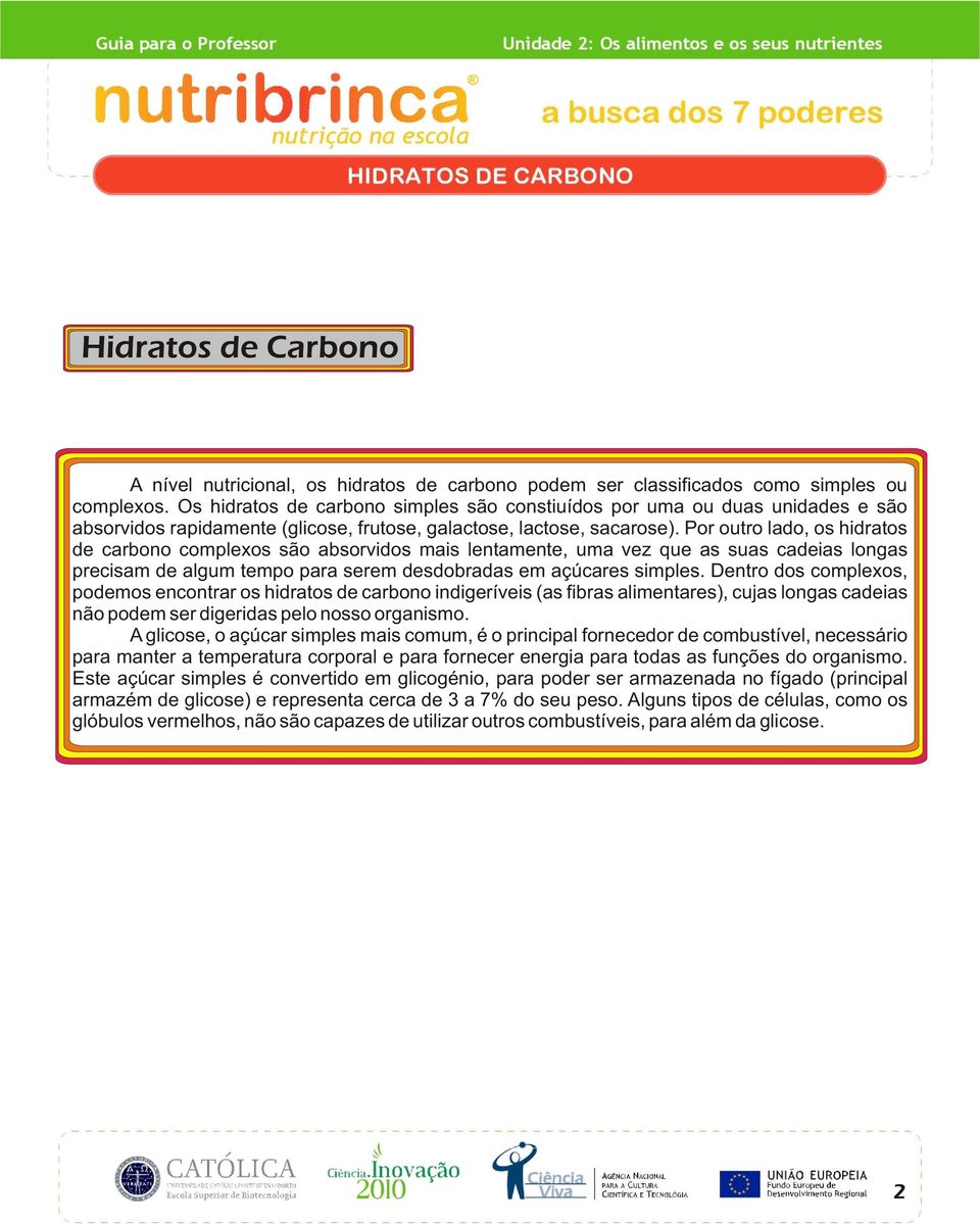 Por outro lado, os hidratos de carbono complexos são absorvidos mais lentamente, uma vez que as suas cadeias longas precisam de algum tempo para serem desdobradas em açúcares simples.