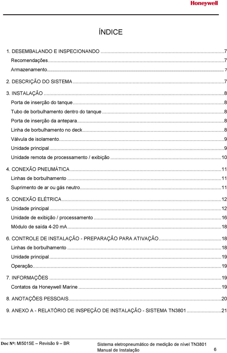 .. 11 Linhas de borbulhamento... 11 Suprimento de ar ou gás neutro... 11 5. CONEXÃO ELÉTRICA... 12 Unidade principal... 12 Unidade de exibição / processamento... 16 Módulo de saída 4-20 ma... 18 6.