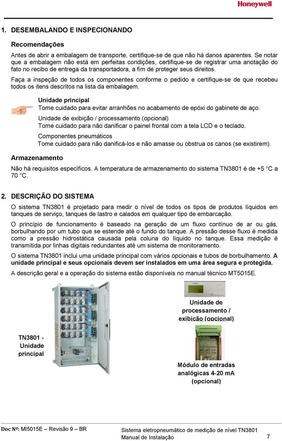 Faça a inspeção de todos os componentes conforme o pedido e certifique-se de que recebeu todos os itens descritos na lista da embalagem.