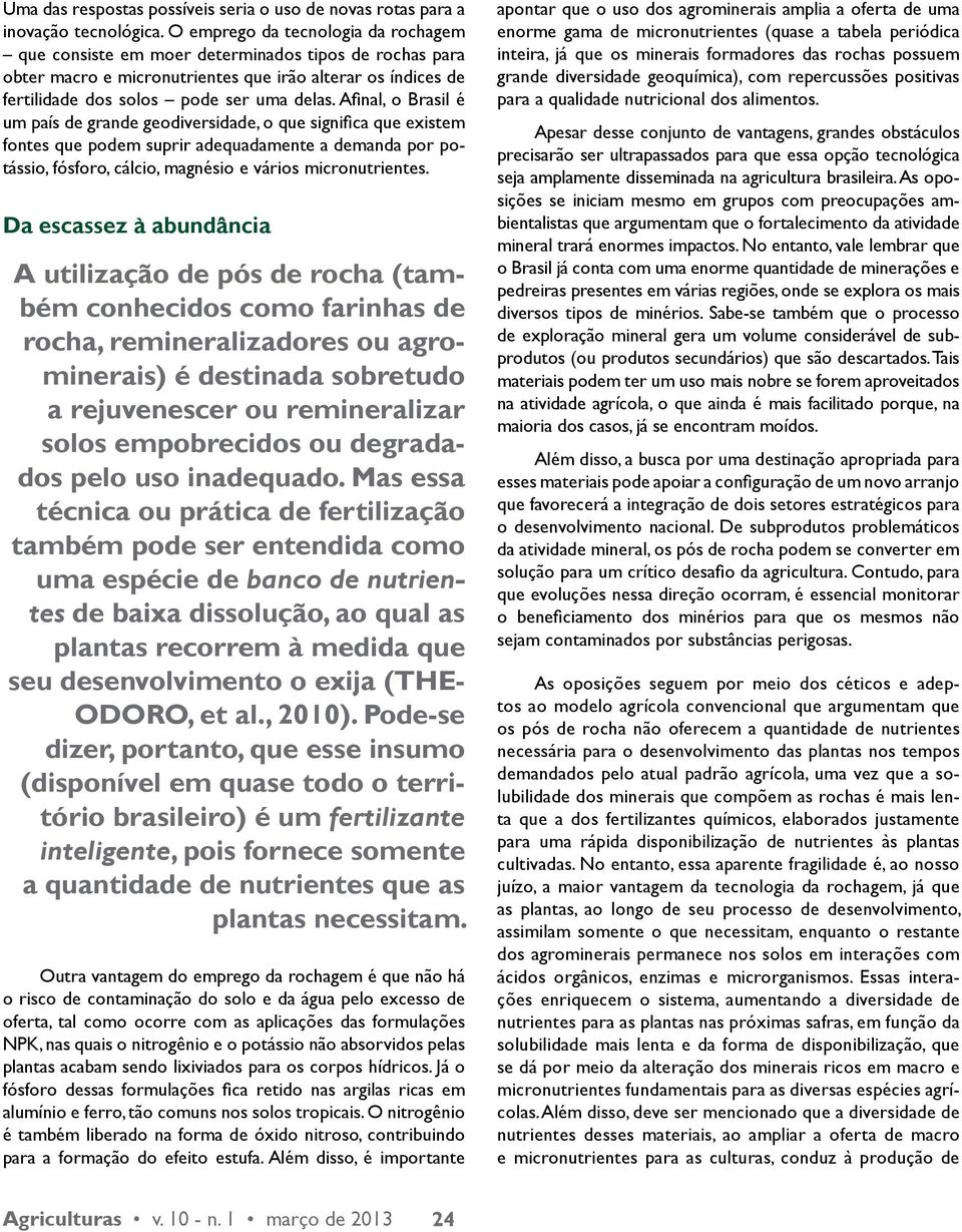 Afinal, o Brasil é um país de grande geodiversidade, o que significa que existem fontes que podem suprir adequadamente a demanda por potássio, fósforo, cálcio, magnésio e vários micronutrientes.