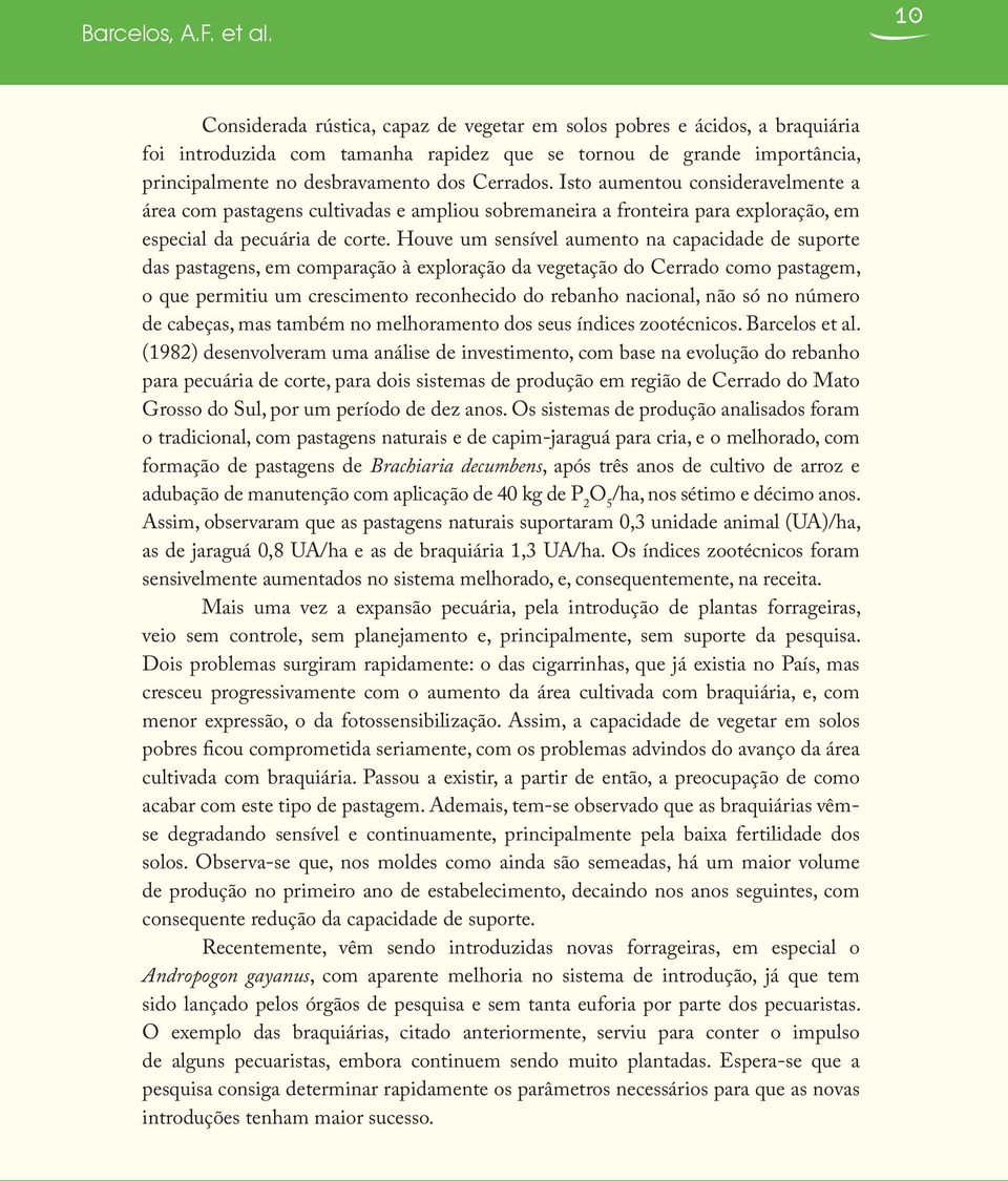 Isto aumentou consideravelmente a área com pastagens cultivadas e ampliou sobremaneira a fronteira para exploração, em especial da pecuária de corte.