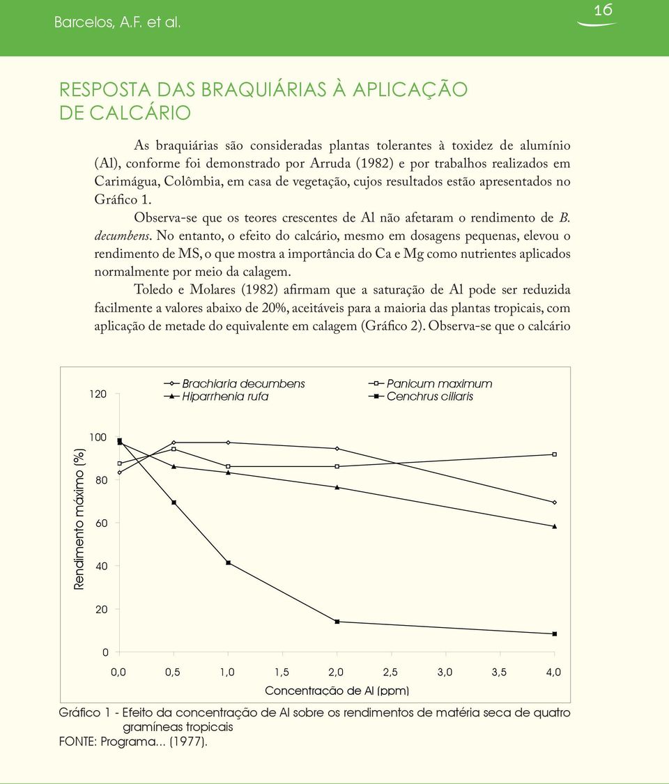 realizados em Carimágua, Colômbia, em casa de vegetação, cujos resultados estão apresentados no Gráfico 1. Observa-se que os teores crescentes de Al não afetaram o rendimento de B. decumbens.
