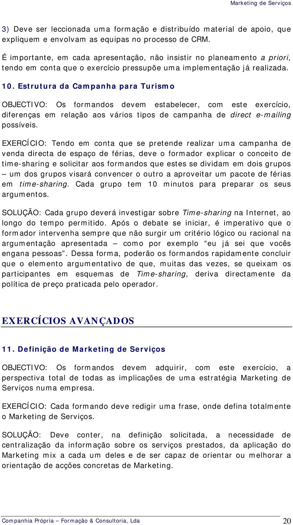 Estrutura da Campanha para Turismo OBJECTIVO: Os formandos devem estabelecer, com este exercício, diferenças em relação aos vários tipos de campanha de direct e-mailing possíveis.