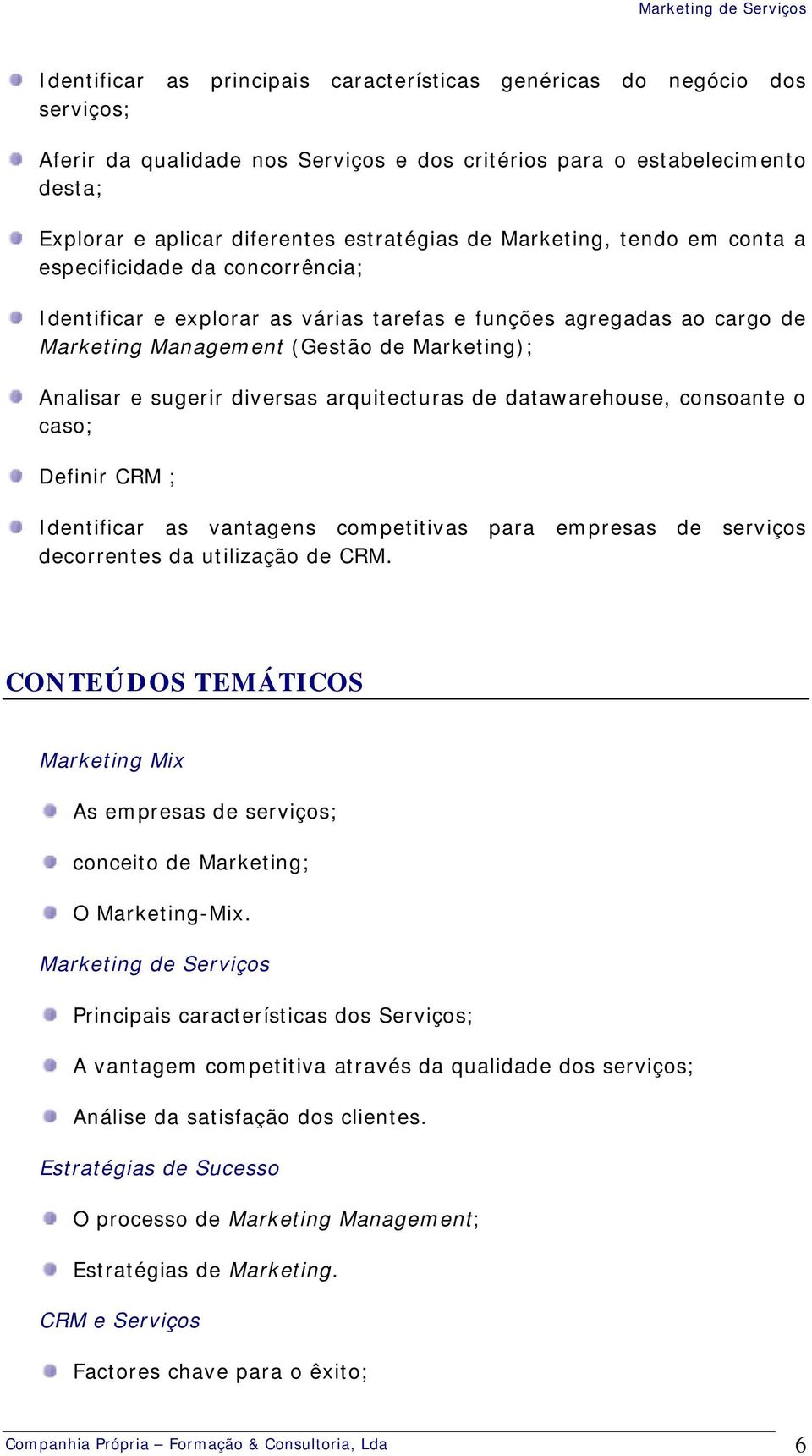 diversas arquitecturas de datawarehouse, consoante o caso; Definir CRM ; Identificar as vantagens competitivas para empresas de serviços decorrentes da utilização de CRM.