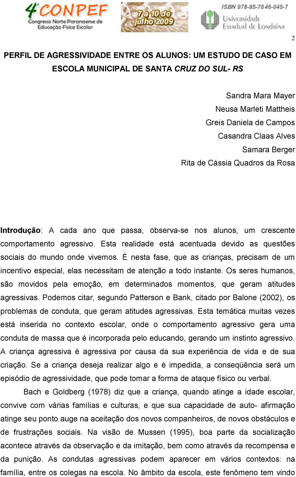 Esta realidade está acentuada devido as questões sociais do mundo onde vivemos. É nesta fase, que as crianças, precisam de um incentivo especial, elas necessitam de atenção a todo instante.