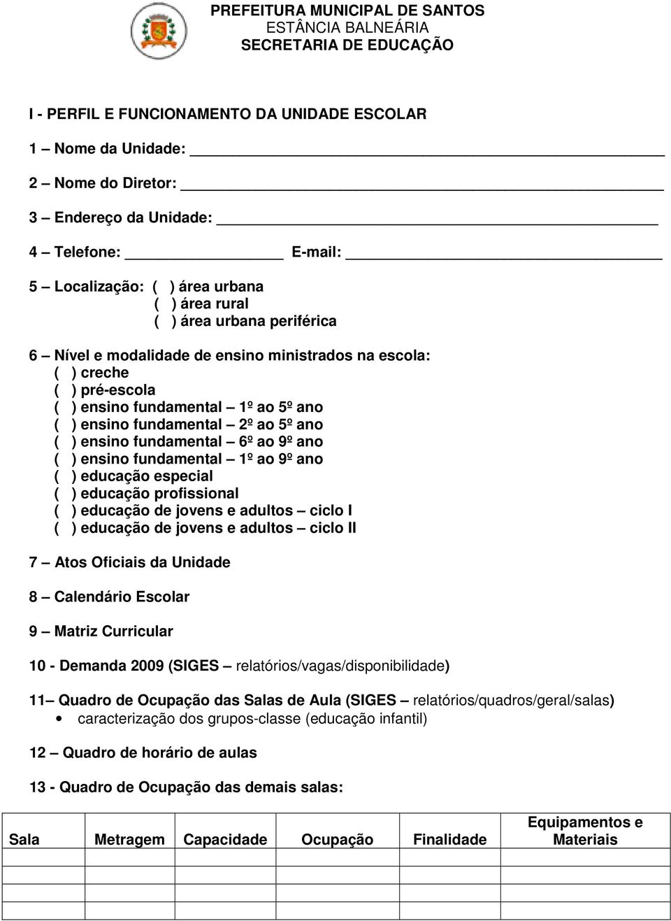 fundamental 1º ao 9º ano ( ) educação especial ( ) educação profissional ( ) educação de jovens e adultos ciclo I ( ) educação de jovens e adultos ciclo II 7 Atos Oficiais da Unidade 8 Calendário