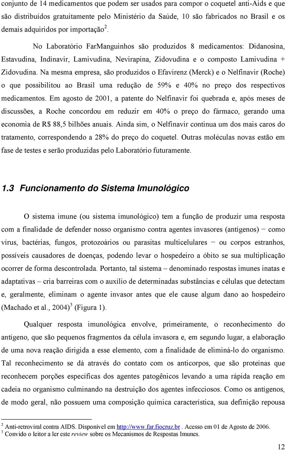 Na mesma empresa, são produzidos o Efavirenz (Merck) e o Nelfinavir (Roche) o que possibilitou ao Brasil uma redução de 59% e 40% no preço dos respectivos medicamentos.