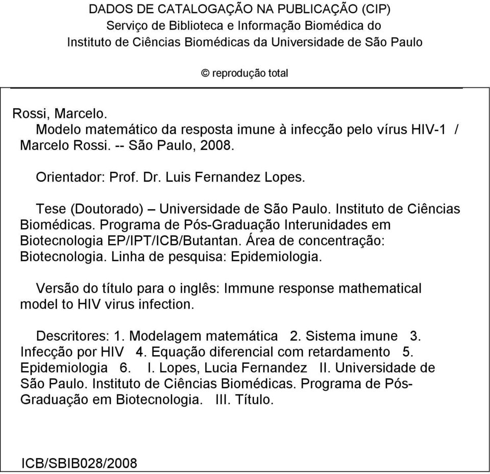 Instituto de Ciências Biomédicas. Programa de Pós-Graduação Interunidades em Biotecnologia EP/IPT/ICB/Butantan. Área de concentração: Biotecnologia. Linha de pesquisa: Epidemiologia.