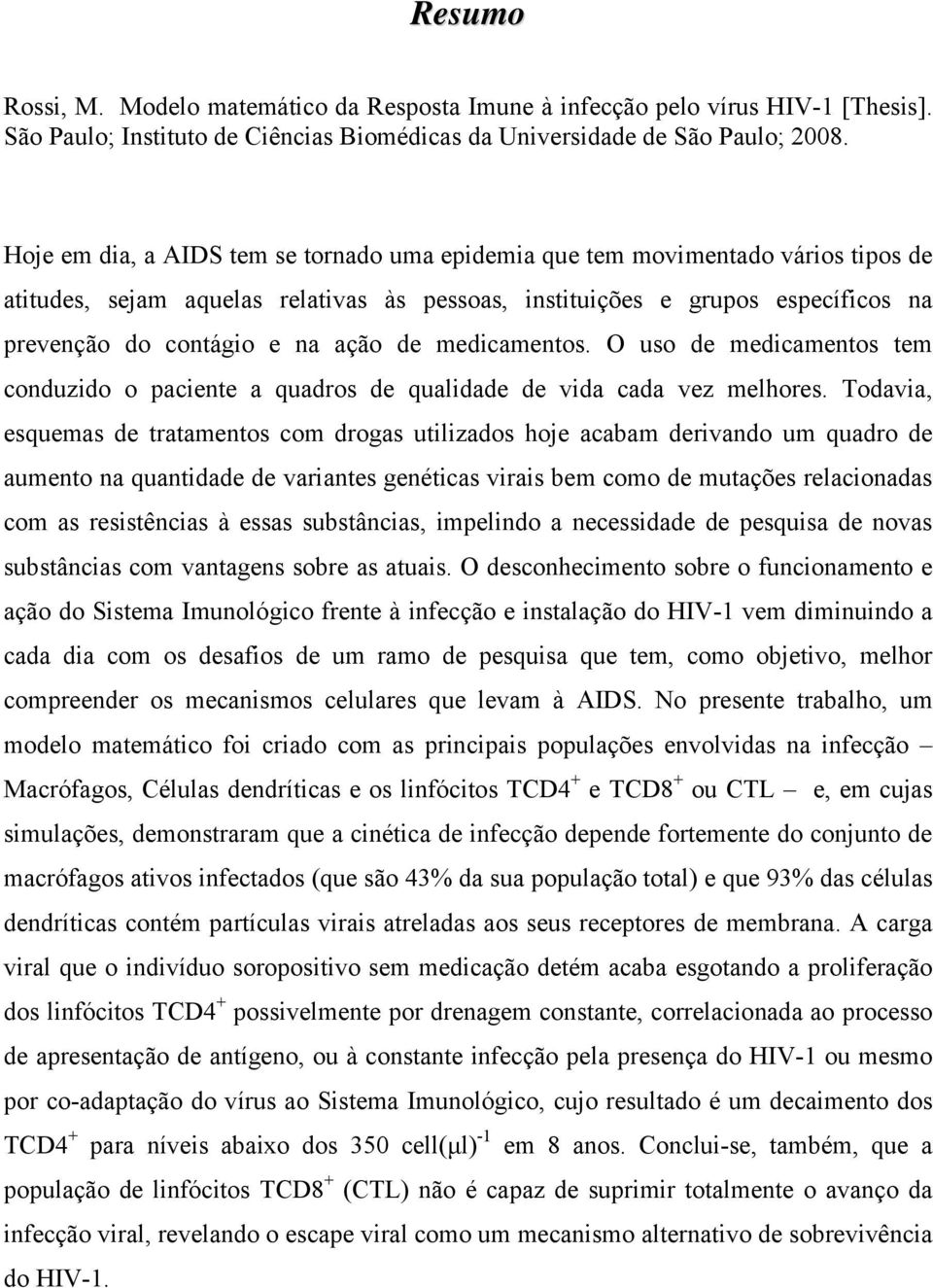 de medicamentos. O uso de medicamentos tem conduzido o paciente a quadros de qualidade de vida cada vez melhores.