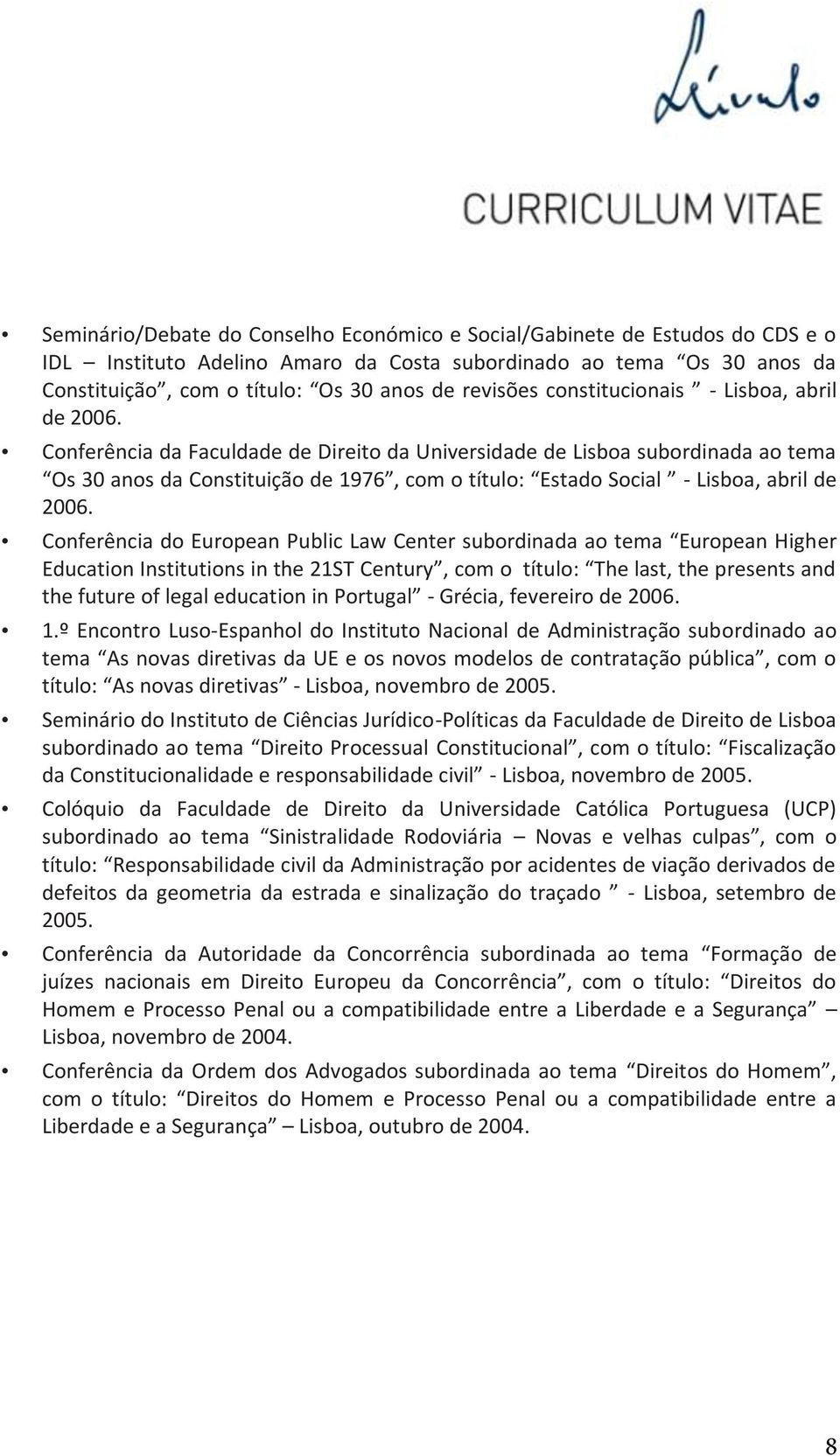 Conferência da Faculdade de Direito da Universidade de Lisboa subordinada ao tema Os 30 anos da Constituição de 1976, com o título: Estado Social - Lisboa, abril de 2006.