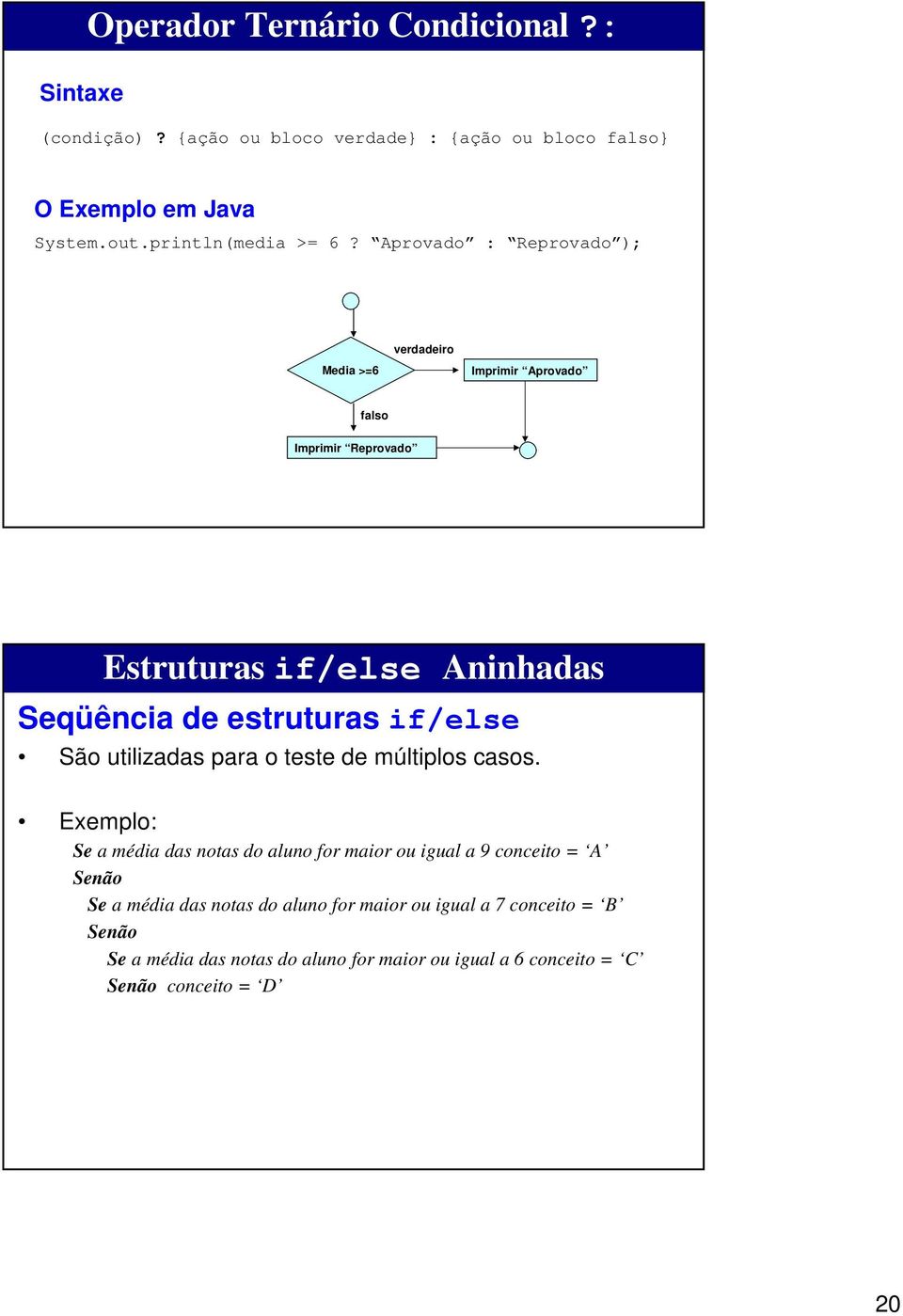 estruturasif/else São utilizadas para o teste de múltiplos casos.