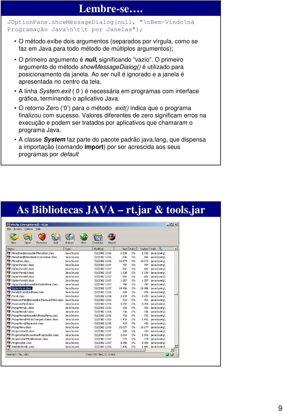 primeiro argumento é null, significando vazio. O primeiro argumento do método showmessagedialog() é utilizado para posicionamento da janela.