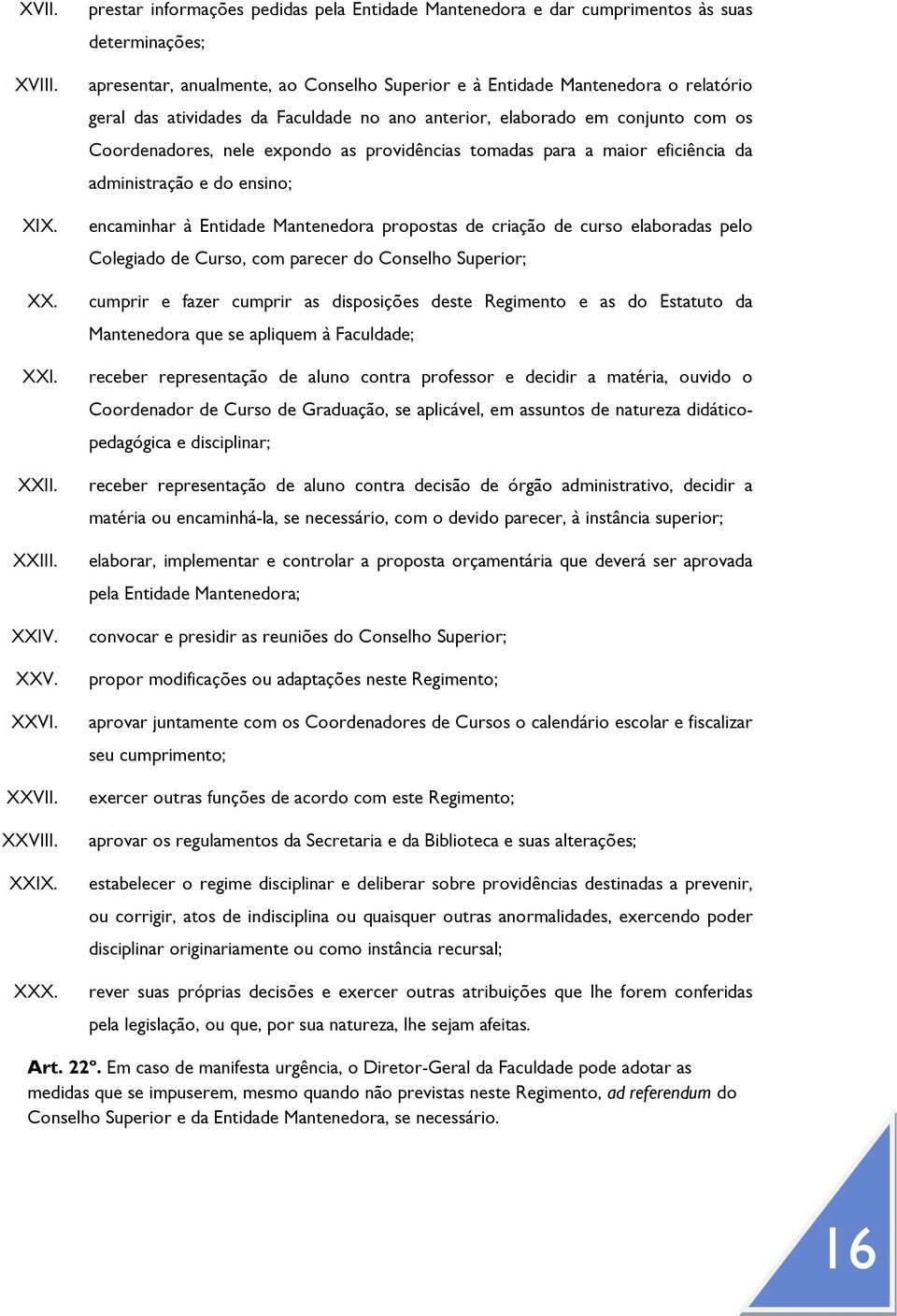 da Faculdade no ano anterior, elaborado em conjunto com os Coordenadores, nele expondo as providências tomadas para a maior eficiência da administração e do ensino; encaminhar à Entidade Mantenedora