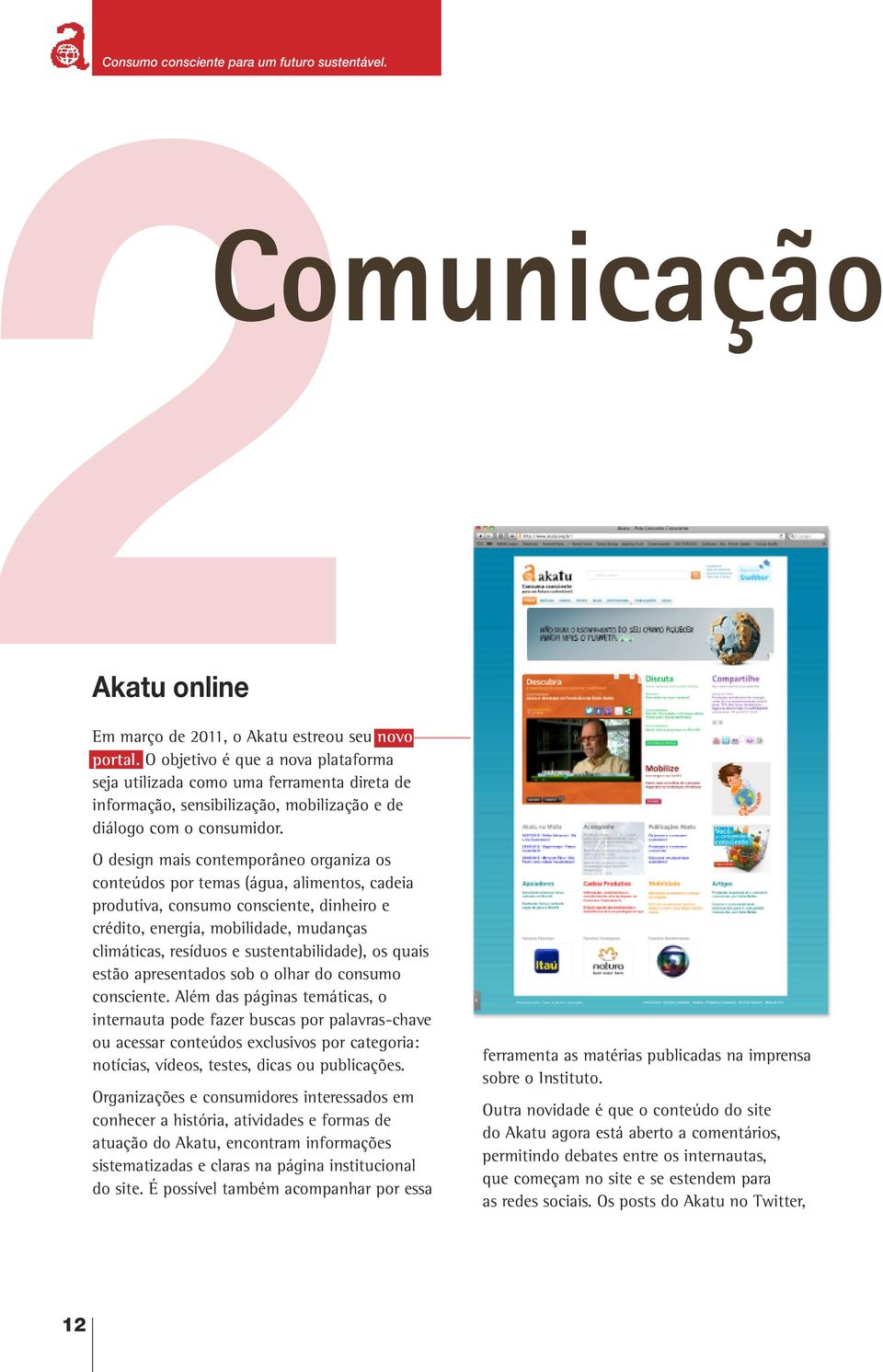 O design mais contemporâneo organiza os conteúdos por temas (água, alimentos, cadeia produtiva, consumo consciente, dinheiro e crédito, energia, mobilidade, mudanças climáticas, resíduos e