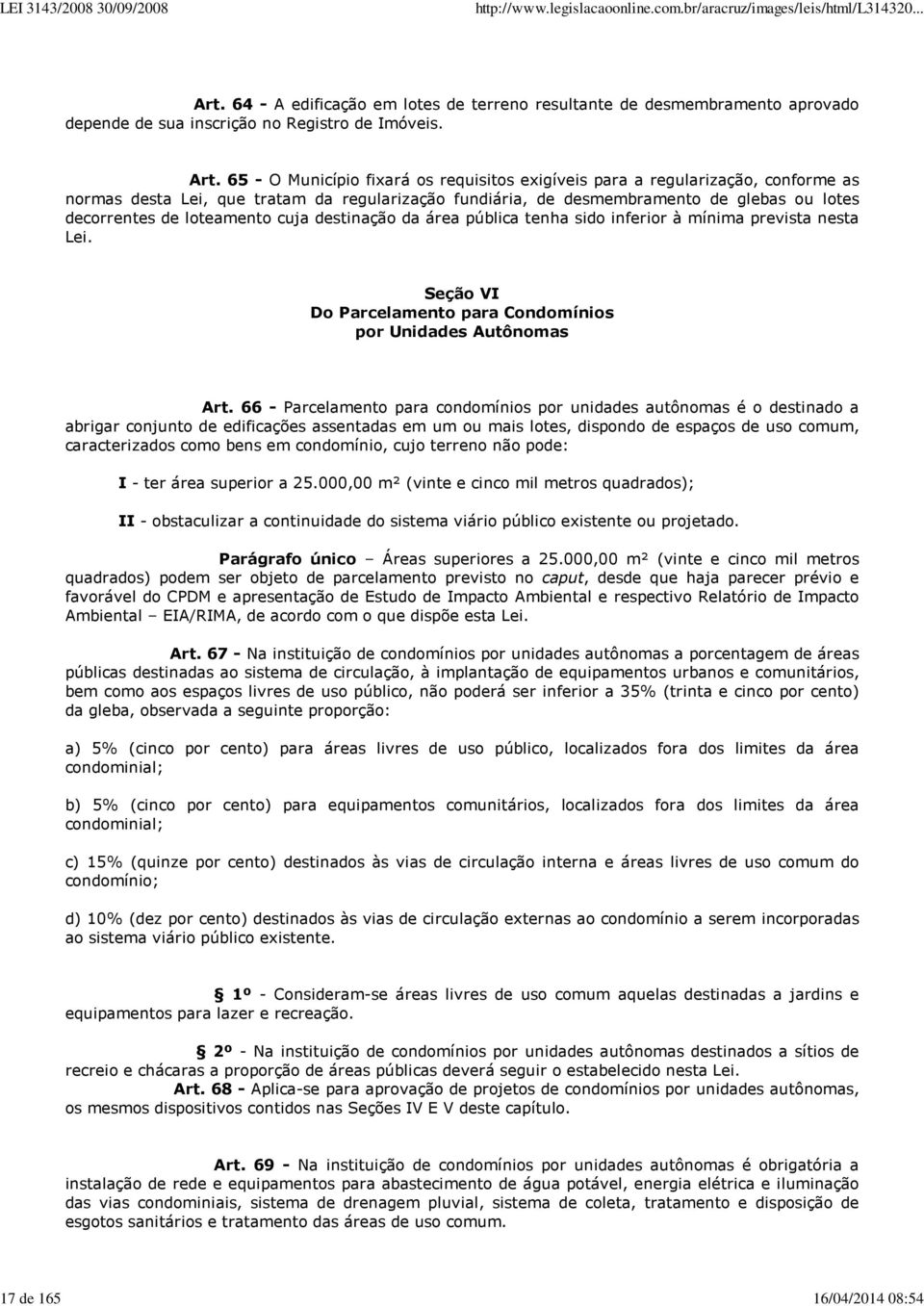 65 - O Município fixará os requisitos exigíveis para a regularização, conforme as normas desta Lei, que tratam da regularização fundiária, de desmembramento de glebas ou lotes decorrentes de