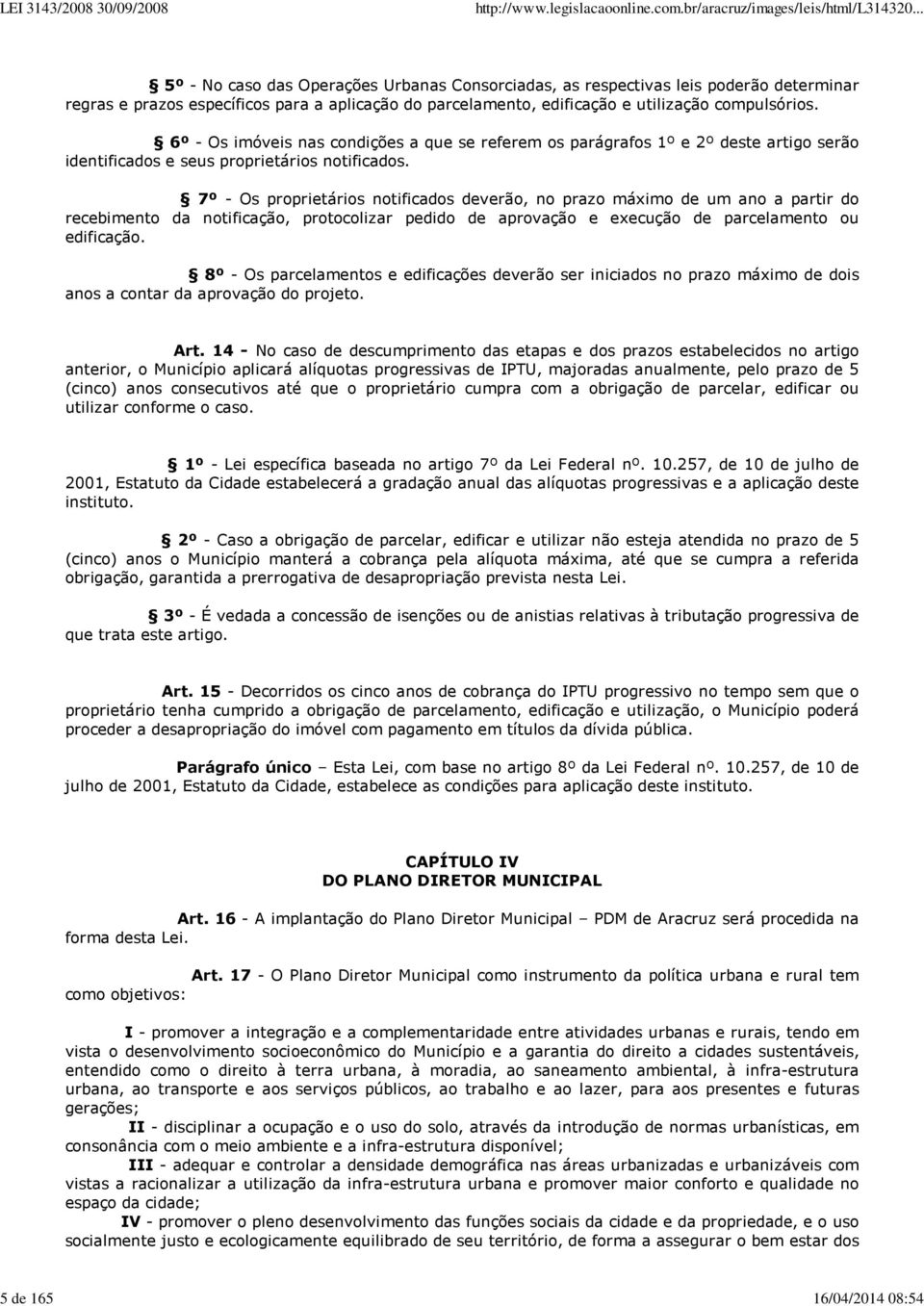 7º - Os proprietários notificados deverão, no prazo máximo de um ano a partir do recebimento da notificação, protocolizar pedido de aprovação e execução de parcelamento ou edificação.