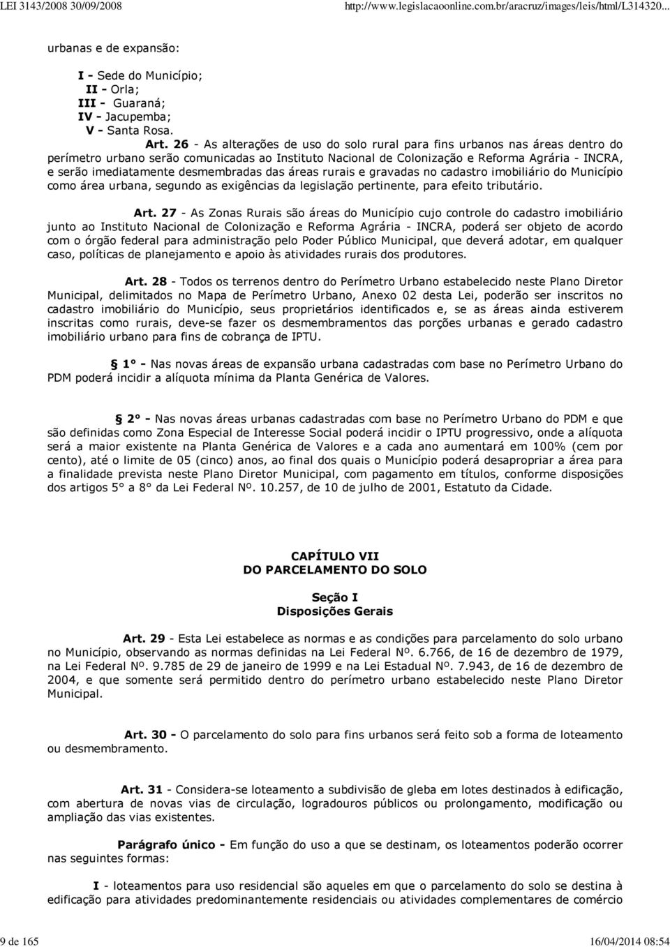 desmembradas das áreas rurais e gravadas no cadastro imobiliário do Município como área urbana, segundo as exigências da legislação pertinente, para efeito tributário. Art.