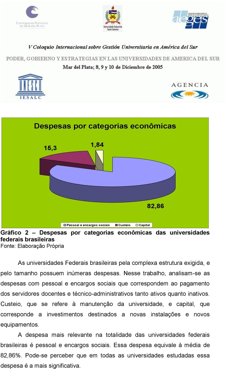 Nesse trabalho, analisam-se as despesas com pessoal e encargos sociais que correspondem ao pagamento dos servidores docentes e técnico-administrativos tanto ativos quanto inativos.