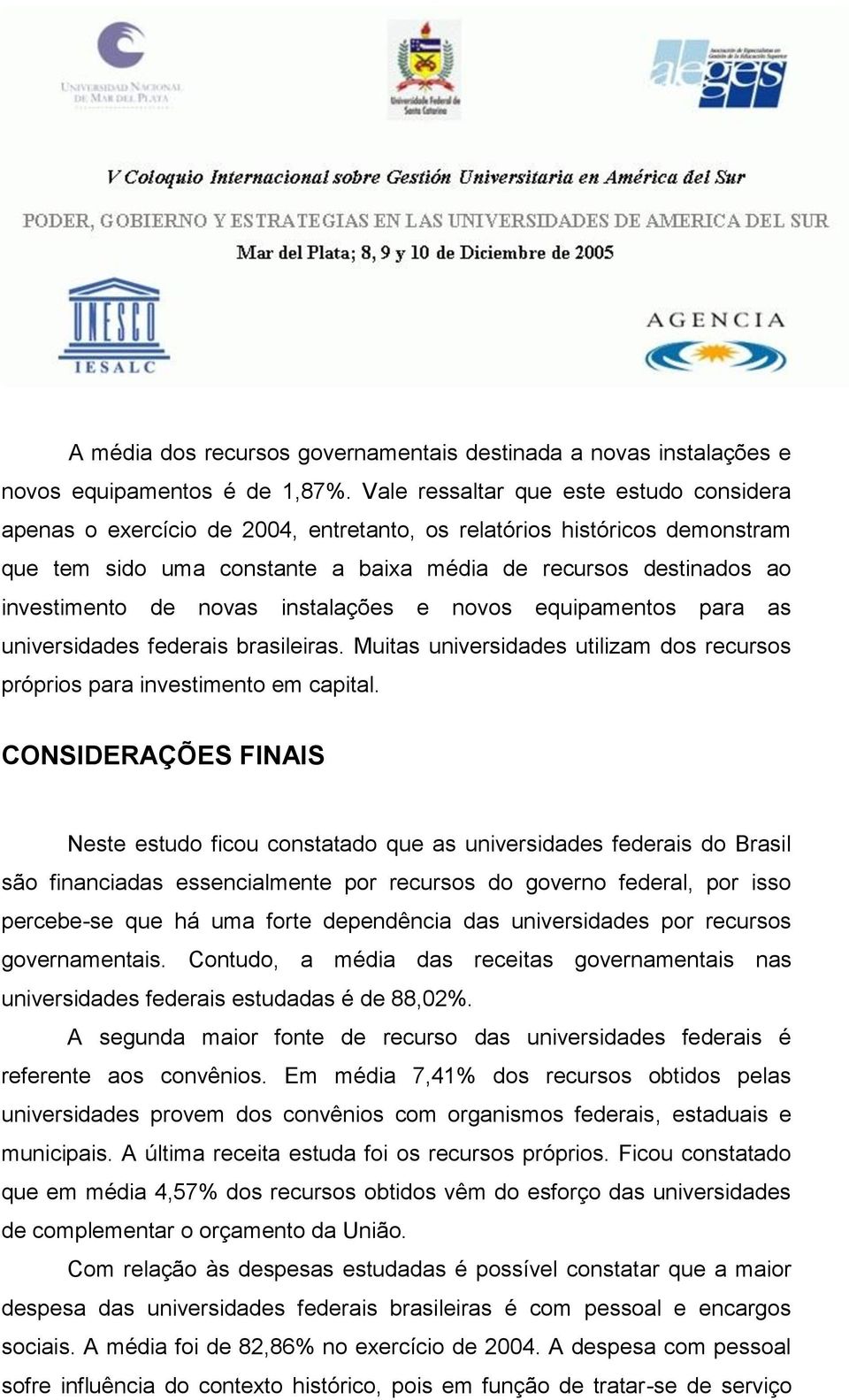 novas instalações e novos equipamentos para as universidades federais brasileiras. Muitas universidades utilizam dos recursos próprios para investimento em capital.