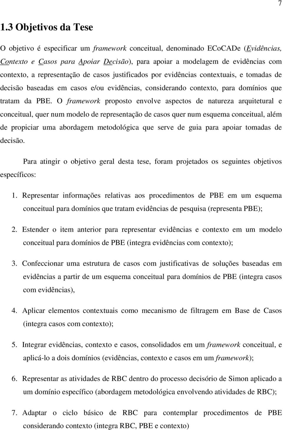 O framework proposto envolve aspectos de natureza arquitetural e conceitual, quer num modelo de representação de casos quer num esquema conceitual, além de propiciar uma abordagem metodológica que