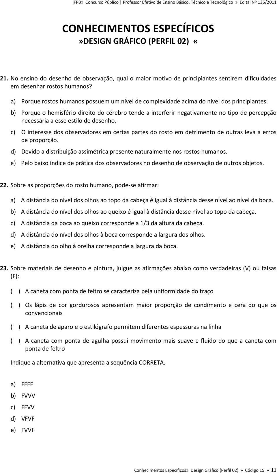 b) Porque o hemisfério direito do cérebro tende a interferir negativamente no tipo de percepção necessária a esse estilo de desenho.