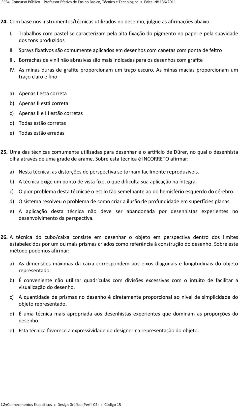 Sprays fixativos são comumente aplicados em desenhos com canetas com ponta de feltro III. Borrachas de vinil não abrasivas são mais indicadas para os desenhos com grafite IV.