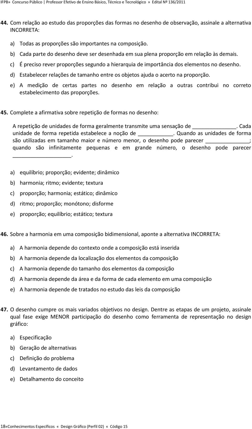 d) Estabelecer relações de tamanho entre os objetos ajuda o acerto na proporção. e) A medição de certas partes no desenho em relação a outras contribui no correto estabelecimento das proporções. 45.