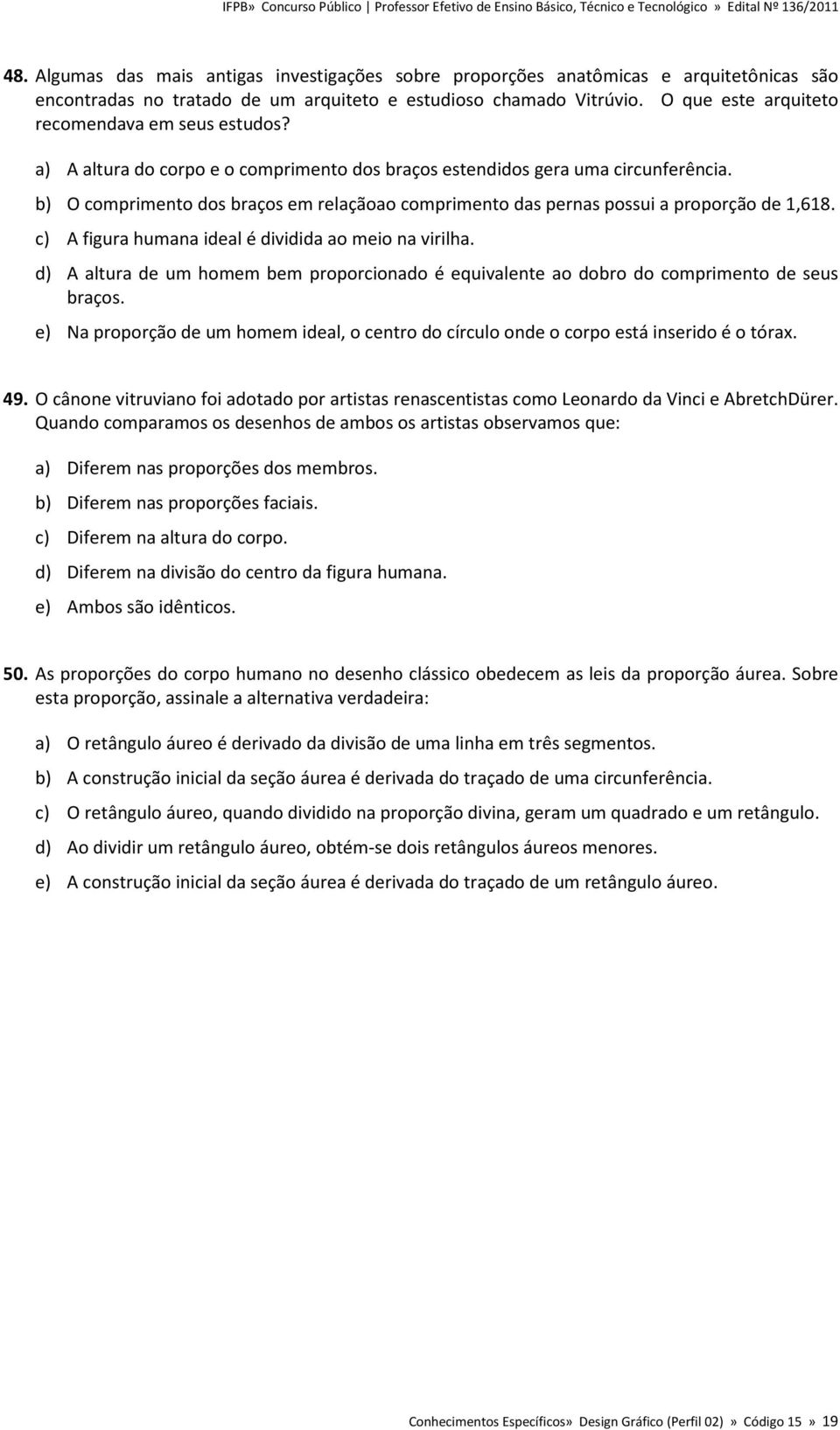 b) O comprimento dos braços em relaçãoao comprimento das pernas possui a proporção de 1,618. c) A figura humana ideal é dividida ao meio na virilha.