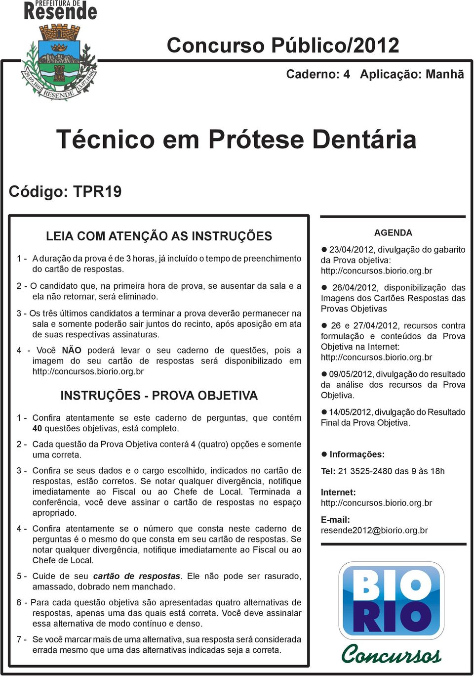 3 - Os três últimos candidatos a terminar a prova deverão permanecer na sala e somente poderão sair juntos do recinto, após aposição em ata de suas respectivas assinaturas.