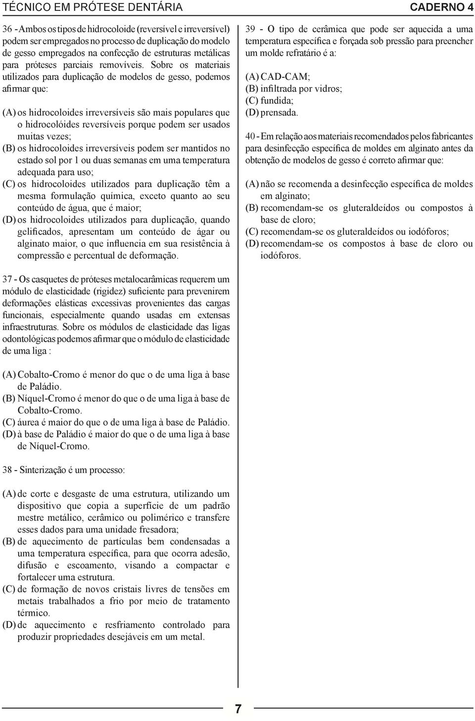 Sobre os materiais utilizados para duplicação de modelos de gesso, podemos afirmar que: (A) os hidrocoloides irreversíveis são mais populares que o hidrocolóides reversíveis porque podem ser usados