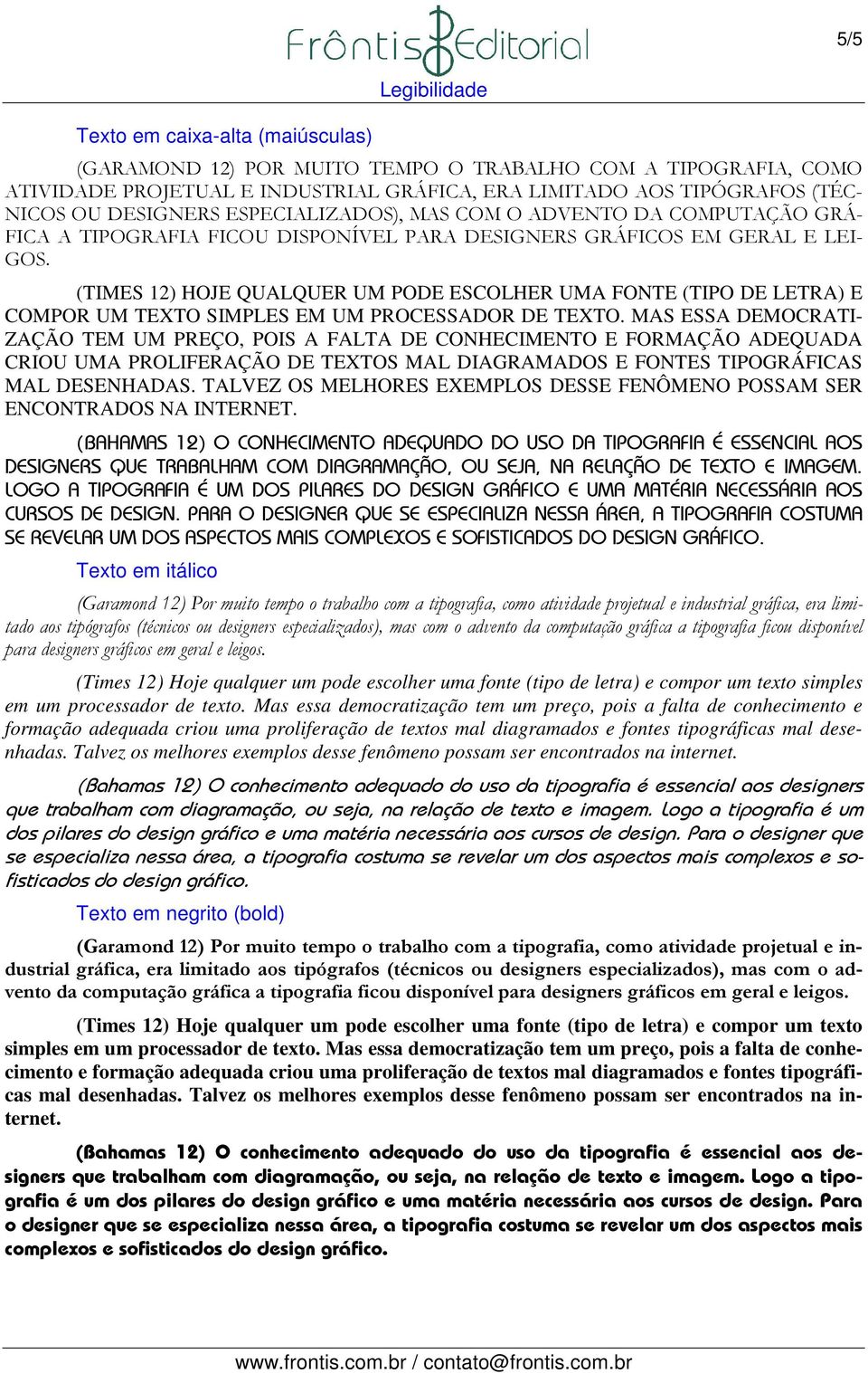 (TIMES 12) HOJE QUALQUER UM PODE ESCOLHER UMA FONTE (TIPO DE LETRA) E COMPOR UM TEXTO SIMPLES EM UM PROCESSADOR DE TEXTO.