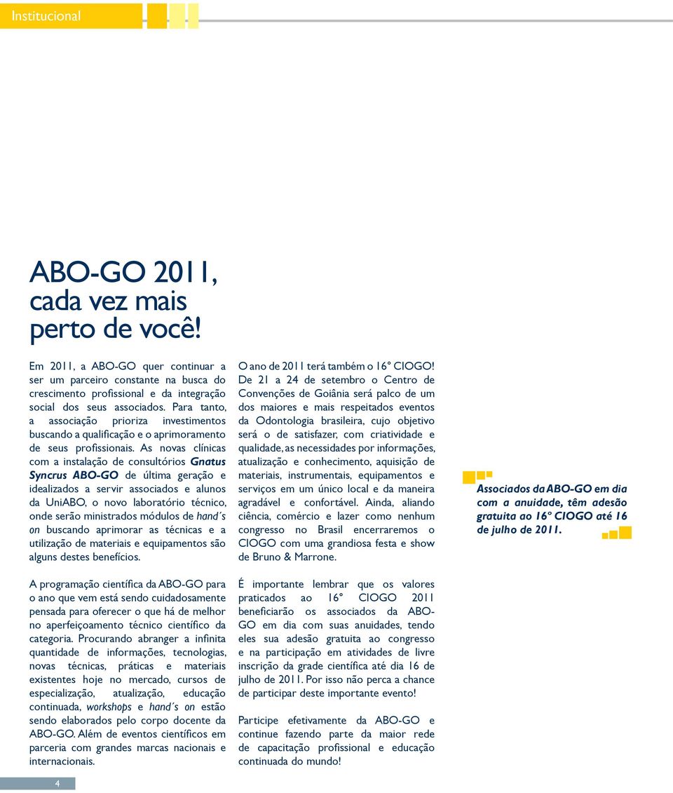 As novas clínicas com a instalação de consultórios Gnatus Syncrus ABO-GO de última geração e idealizados a servir associados e alunos da UniABO, o novo laboratório técnico, onde serão ministrados