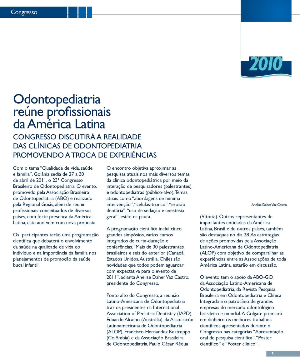 O evento, promovido pela Associação Brasileira de Odontopediatria (ABO) e realizado pela Regional Goiás, além de reunir profi ssionais conceituados de diversos países, com forte presença da América