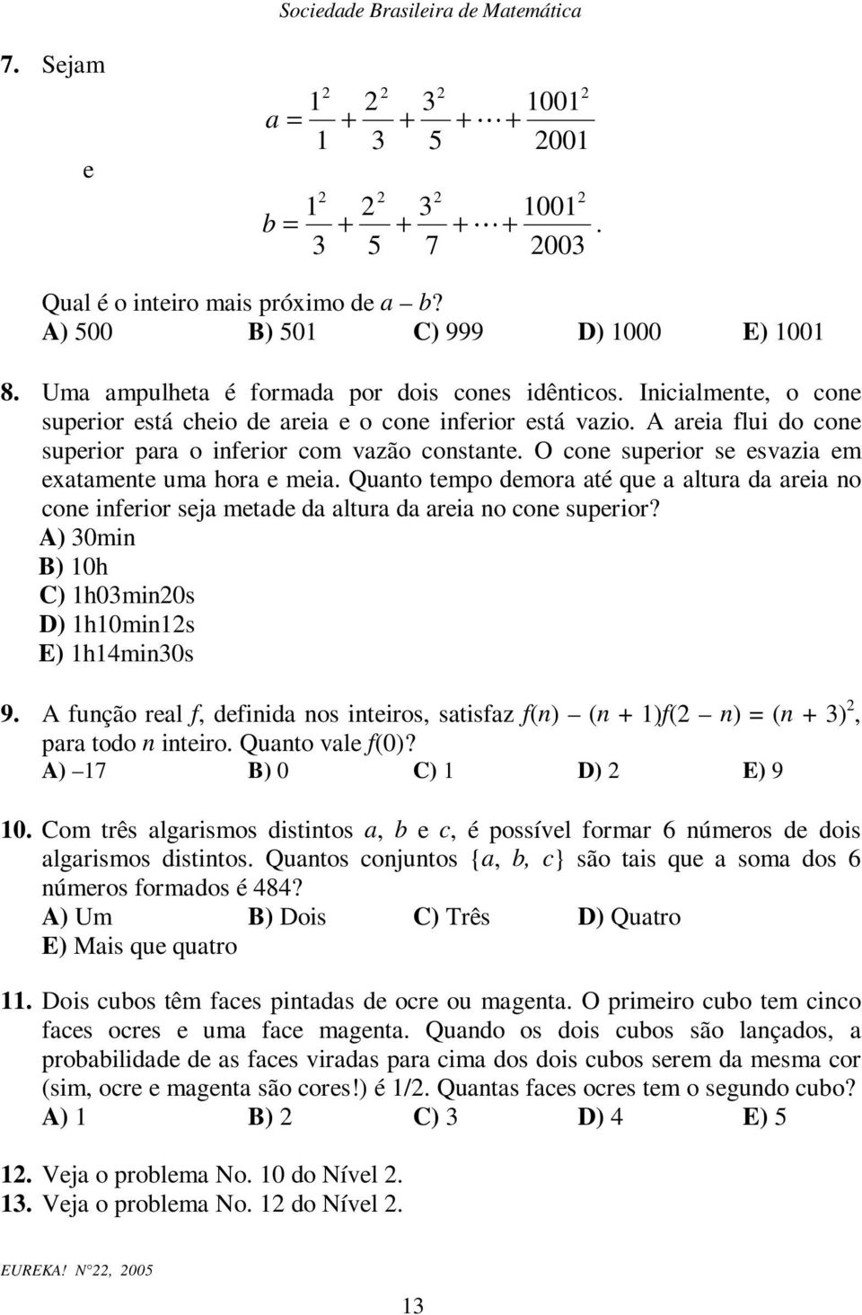 Quato tempo demora até que a altura da areia o coe iferior seja metade da altura da areia o coe superior? A) 30mi B) 0h C) h03mi0s D) h0mis E) h4mi30s 9.