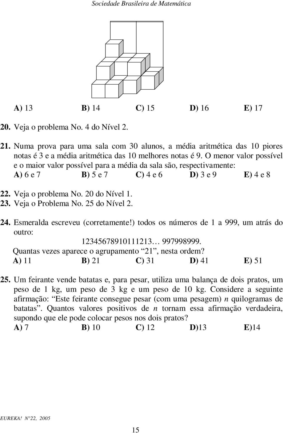 5 do Nível. 4. Esmeralda escreveu (corretamete!) todos os úmeros de a 999, um atrás do outro: 345678903 997998999. Quatas vezes aparece o agrupameto, esta ordem? A) B) C) 3 D) 4 E) 5 5.