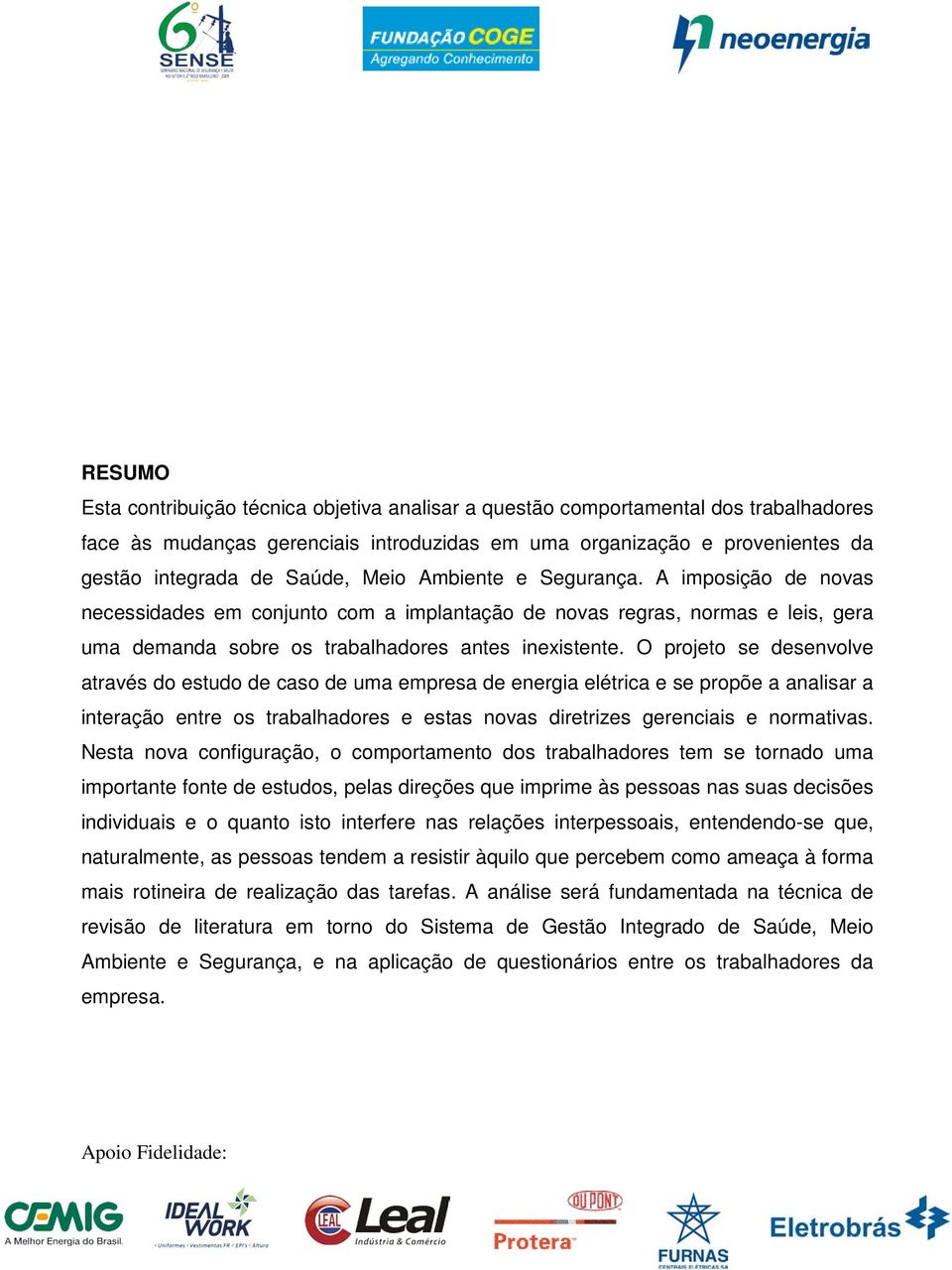 O projeto se desenvolve através do estudo de caso de uma empresa de energia elétrica e se propõe a analisar a interação entre os trabalhadores e estas novas diretrizes gerenciais e normativas.