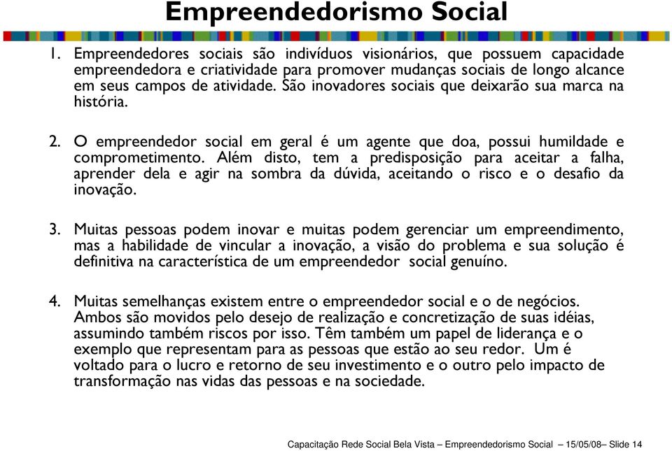 São inovadores sociais que deixarão sua marca na história. 2. O empreendedor social em geral é um agente que doa, possui humildade e comprometimento.