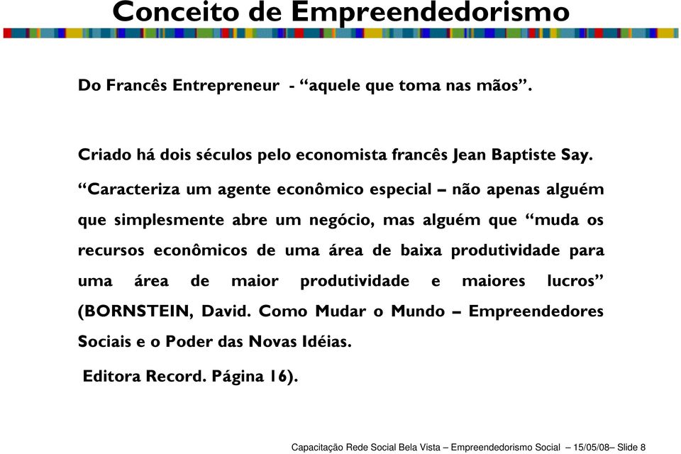 Caracteriza um agente econômico especial não apenas alguém que simplesmente abre um negócio, mas alguém que muda os recursos econômicos de